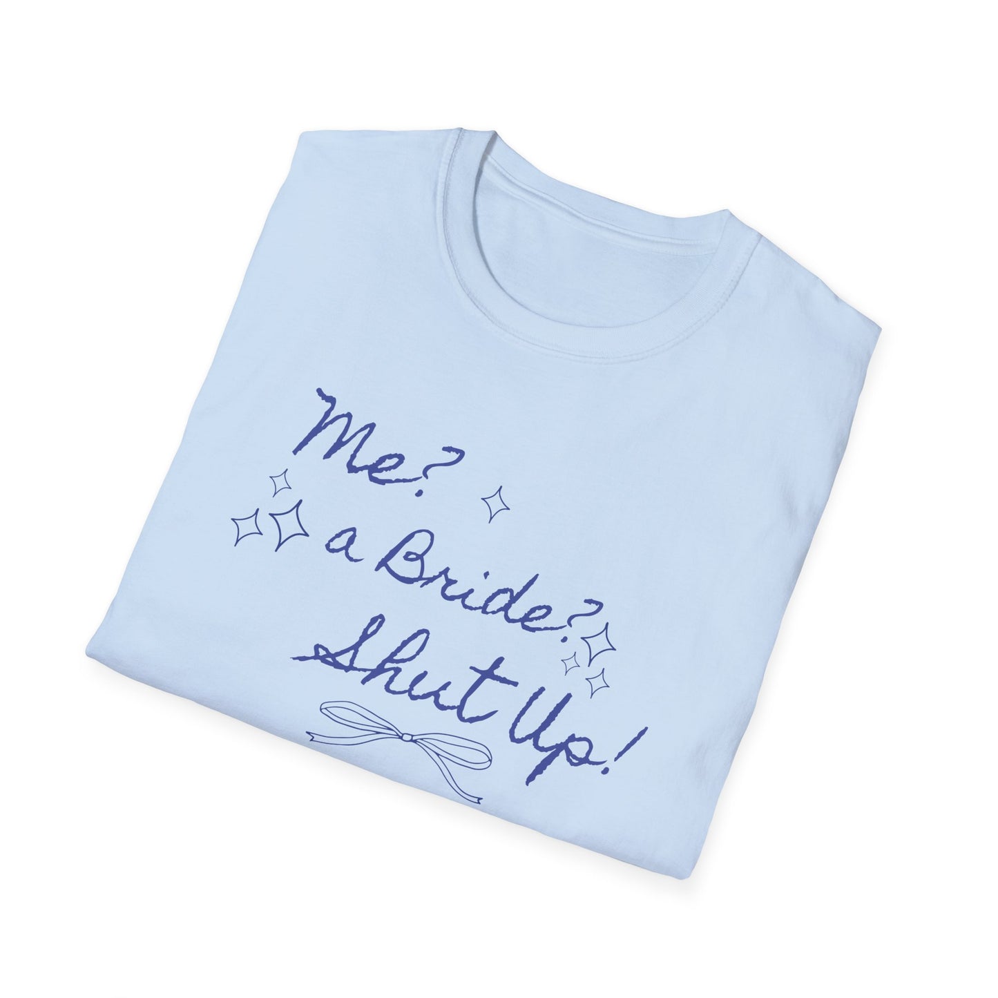 Me, a bride? Shut up! T-Shirt