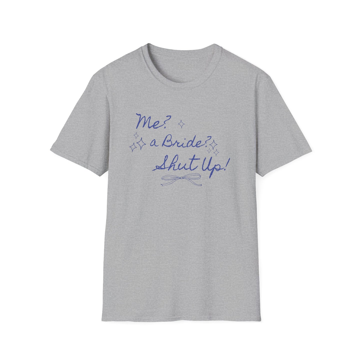 Me, a bride? Shut up! T-Shirt