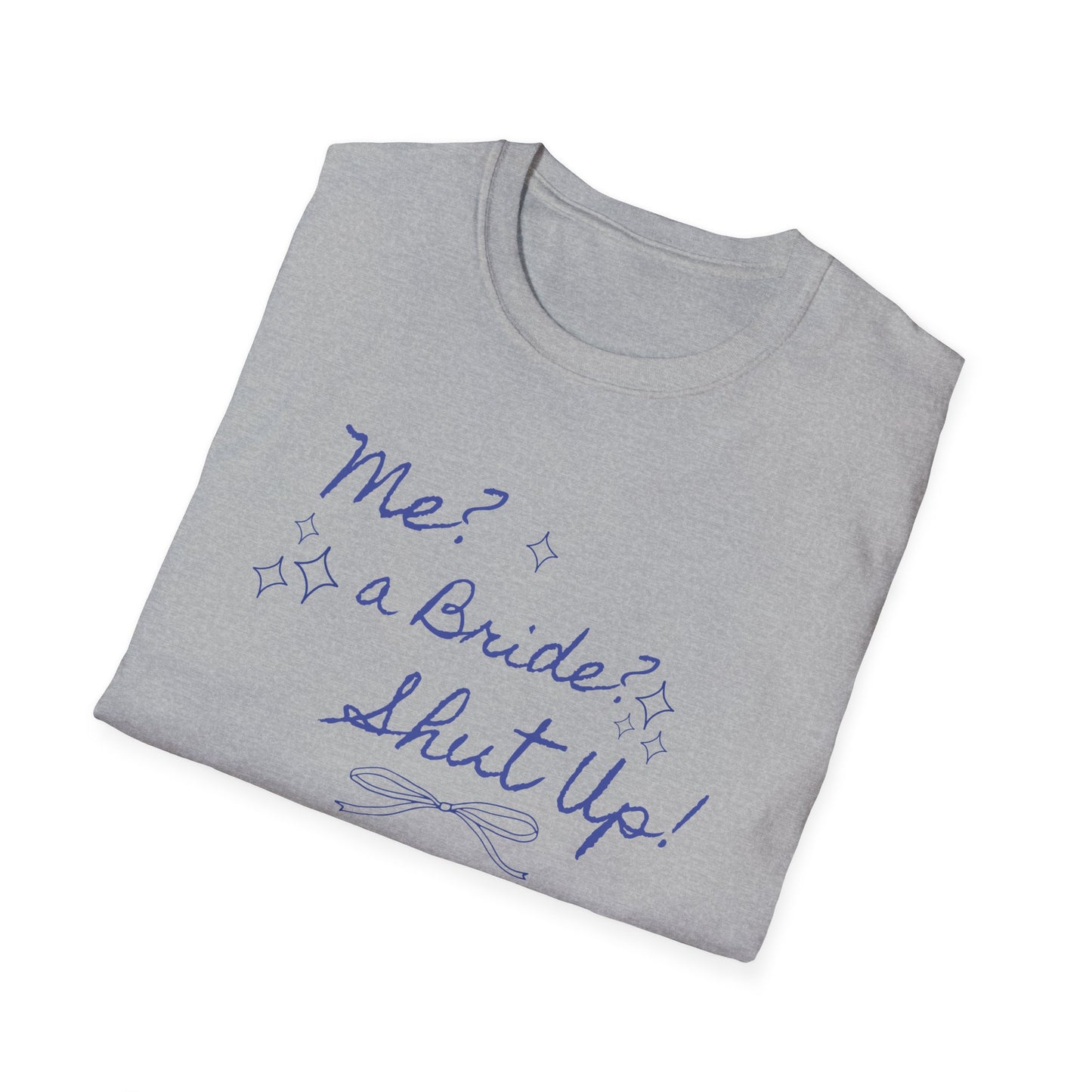 Me, a bride? Shut up! T-Shirt