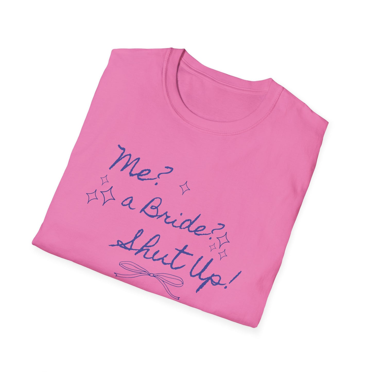 Me, a bride? Shut up! T-Shirt