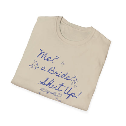 Me, a bride? Shut up! T-Shirt