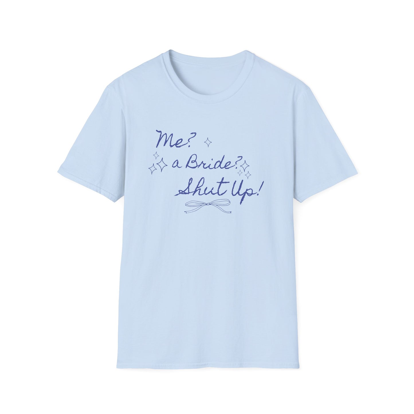 Me, a bride? Shut up! T-Shirt