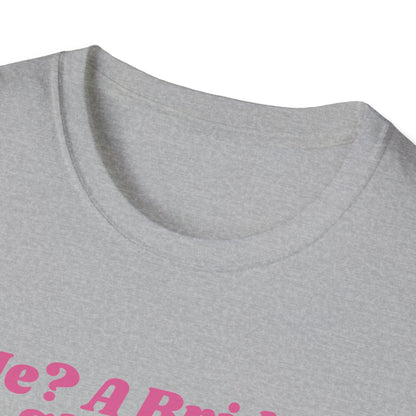 Me, a bride? Shut Up! T-Shirt