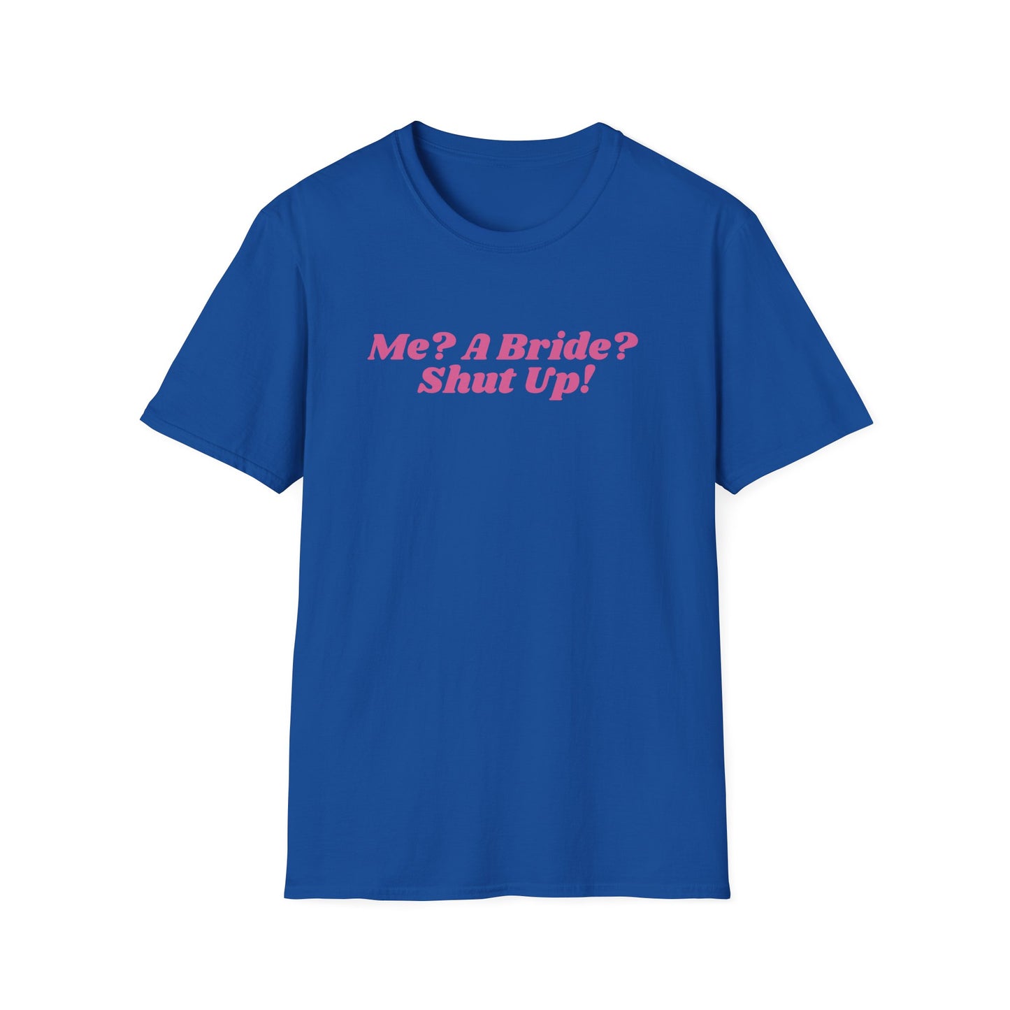 Me, a bride? Shut Up! T-Shirt