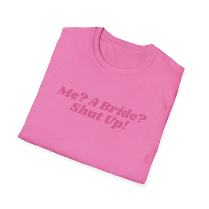 Me, a bride? Shut Up! T-Shirt