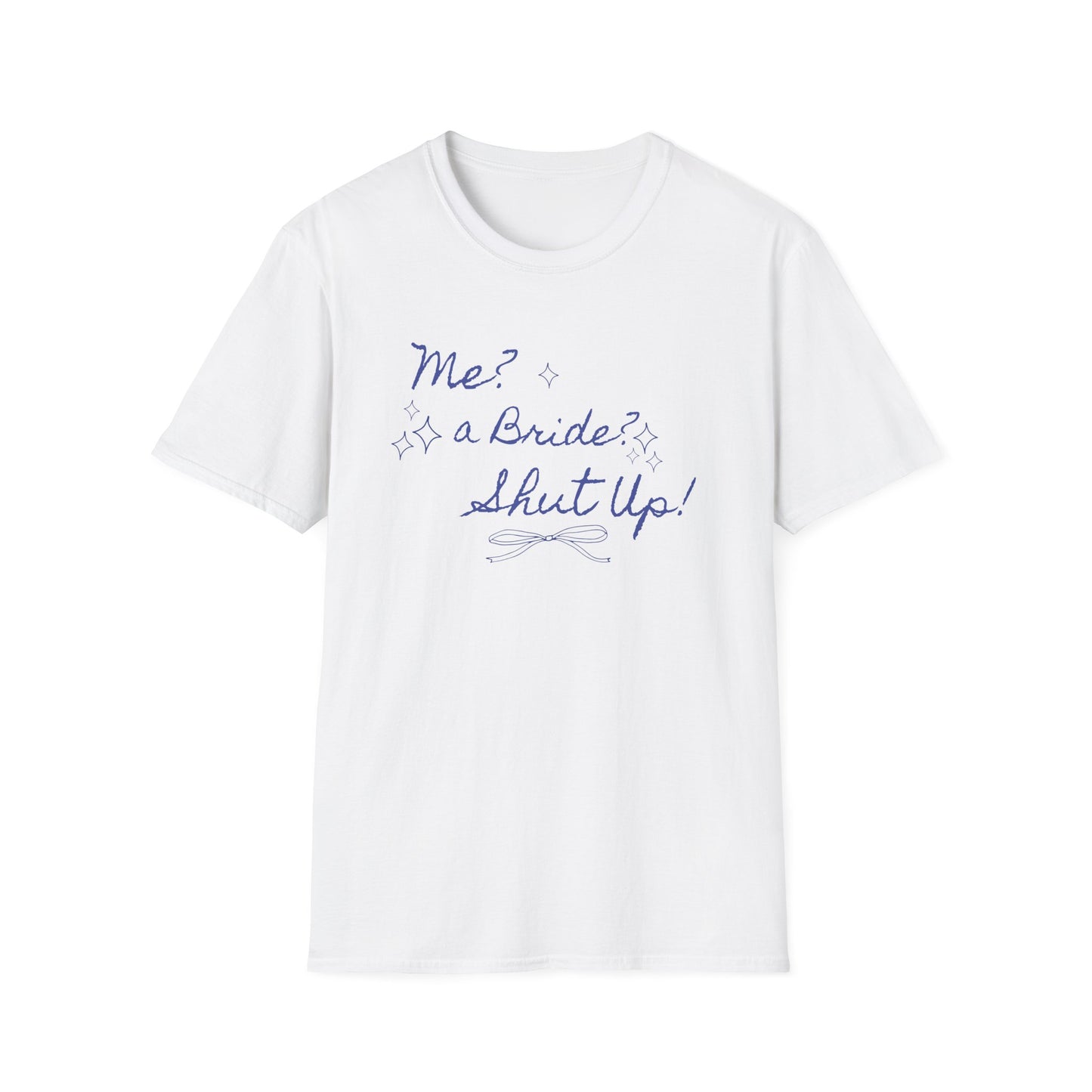 Me, a bride? Shut up! T-Shirt