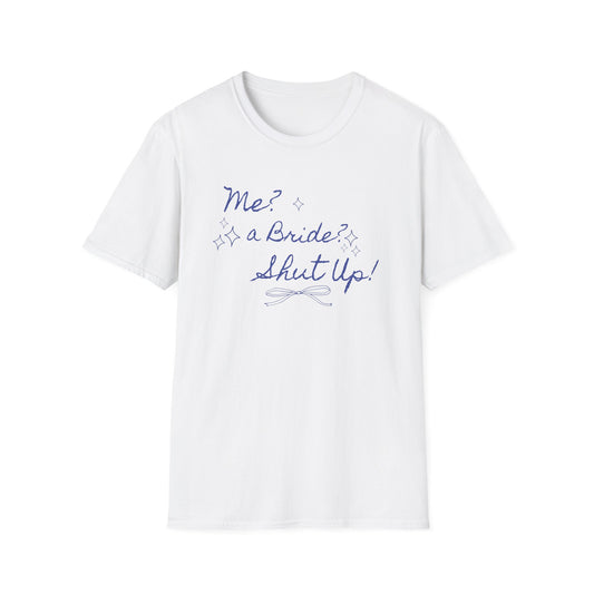 Me, a bride? Shut up! T-Shirt