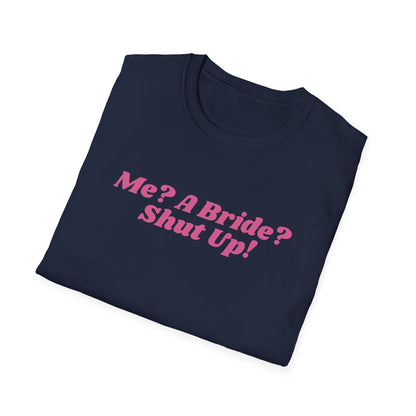 Me, a bride? Shut Up! T-Shirt