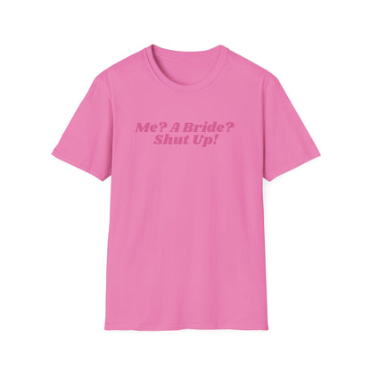 Me, a bride? Shut Up! T-Shirt